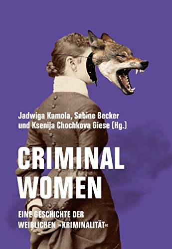 Criminal Women: Eine Geschichte der weiblichen Kriminalität