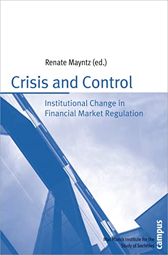 Crisis and Control: Institutional Change in Financial Market Regulation (Schriften aus dem MPI für Gesellschaftsforschung, 75)