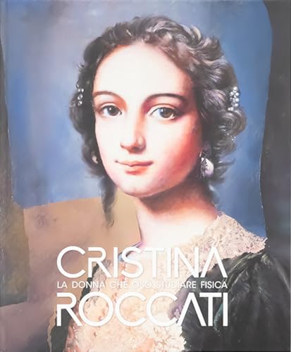 Cristina Roccati. La donna che osò studiare fisica. Catalogo della mostra (Rovigo, 6 dicembre 2024-21 aprile 2025). Ediz. a colori von Antiga Edizioni