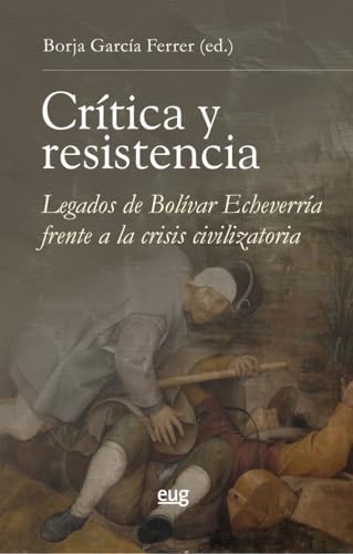Crítica y resistencia: legados de Bolívar Echeverría frente a la crisis civilizatoria (Filosofía y pensamiento) von Editorial Universidad de Granada