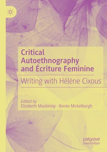 Critical Autoethnography and Écriture Feminine: Writing with Hélène Cixous