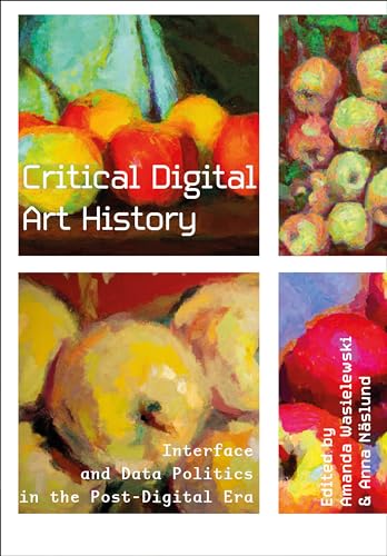 Critical Digital Art History: Interface and Data Politics in the Post-digital Era Critical Digital Art History: Interface and Data Politics in the Post-digital Era von Intellect Books