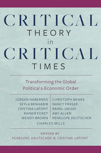 Critical Theory in Critical Times: Transforming the Global Political and Economic Order (New Directions in Critical Theory, Band 7)