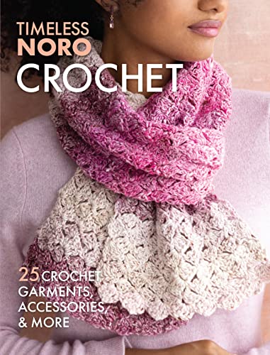 Crochet: 25 Crochet Garments, Accessories, & More (Timeless Noro) von Sixth & Spring Books