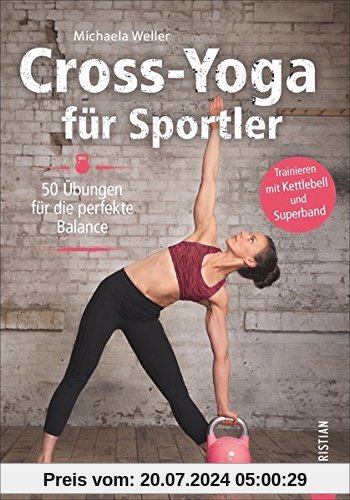 Crossfit: Cross-Yoga für Sportler. Übungen für die perfekte Balance. Yoga-Workouts als Ausgleich zu Krafttraining und Ausdauersport. Das ultimative Trainingsprogramm für Ihre Balance.