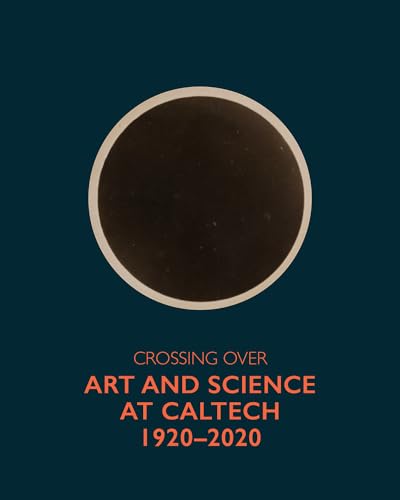 Crossing over: Art and Science at Caltech, 1920—2020 Crossing over: Art and Science at Caltech, 1920—2020 von Getty Publications
