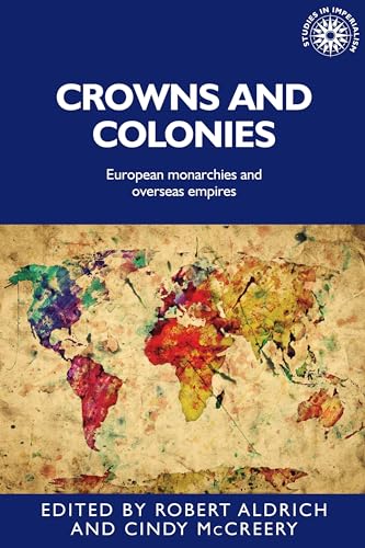 Crowns and colonies: European monarchies and overseas empires (Studies in Imperialism) von Manchester University Press