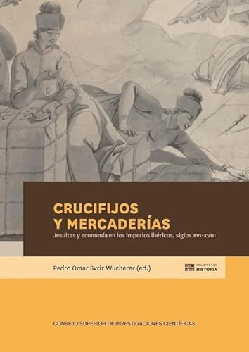 Crucifijos y mercaderías : jesuitas y economía en los imperios ibéricos, siglos XVI-XVIII (Biblioteca de Historia, Band 103) von Consejo Superior de Investigaciones Científicas