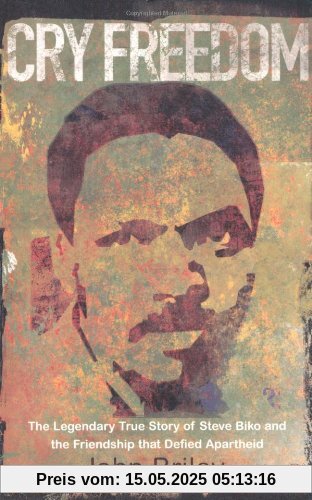 Cry Freedom: The Legendary True Story of Steve Biko and the Friendship that Defied Apartheid