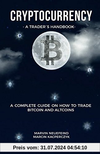 Cryptocurrency - A Trader's Handbook: A Complete Guide On How To Trade Bitcoin And Altcoins