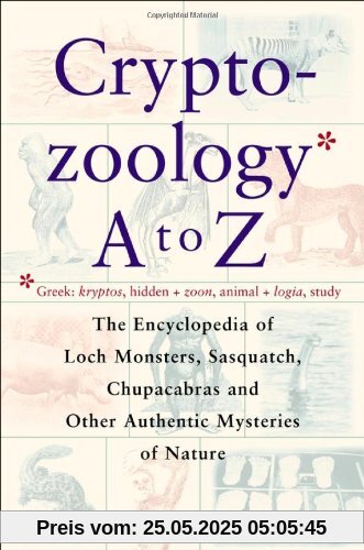 Cryptozoology A To Z: The Encyclopedia Of Loch Monsters Sasquatch Chupacabras And Other Authentic M: The Encyclopedia of Loch Monsters, Sasquatch, Chupacabras and Other Authentic Mysteries of Nature Cryptozoology A To Z: The Encyclopedia Of Loch Monsters Sasquatch Chupacabras And Other Authentic M: The Encyclopedia of Loch Monsters, Sasquatch, Chupacabras and Other Authentic Mysteries of Nature