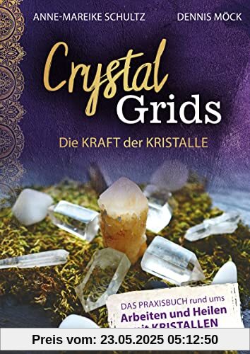Crystal Grids – Die Kraft der Kristalle: Das Praxisbuch rund ums Arbeiten und Heilen mit Kristallen