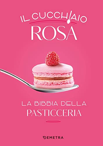 Cucchiaio Rosa. Bibbia Della Pasticceria Cucchiaio Rosa. Bibbia Della Pasticceria von Demetra