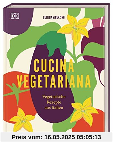 Cucina Vegetariana: Vegetarische Rezepte aus Italien. Über 70 italienische und vegetarische Rezepte für Liebhaber*innen von Antipasti, Pasta und Dolci