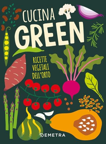 Cucina green. Ricette vegetali dell'orto (I cucchiai) von Demetra