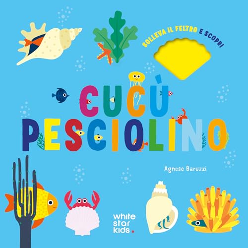 Cucù pesciolino. Solleva il feltro e scopri. Ediz. a colori (White Star Kids) von White Star