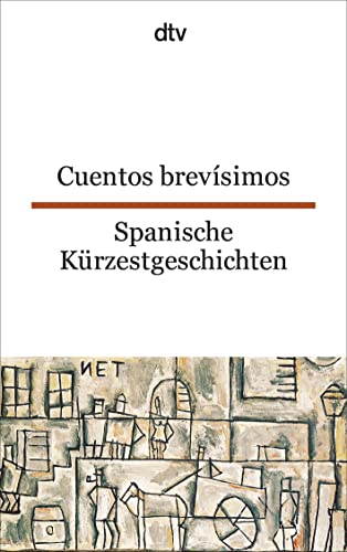 Cuentos brevísimos Spanische Kürzestgeschichten: 74 kurze Prosatexte von 47 modernen Autoren aus Spanien und Spanisch-Amerika – dtv zweisprachig für Könner – Spanisch von dtv Verlagsgesellschaft