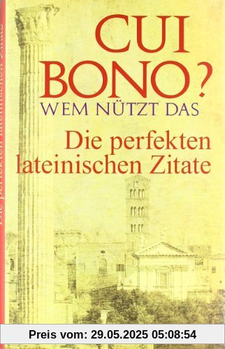 Cui bono? Wem nützt das?: Die perfekten lateinischen Zitate