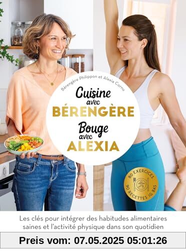 Cuisine avec Bérengère, Bouge avec Alexia: 90 recettes IG bas santé, 80 exercices