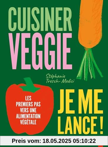 Cuisiner veggie, je me lance !: Les premiers pas vers une alimentation végétale