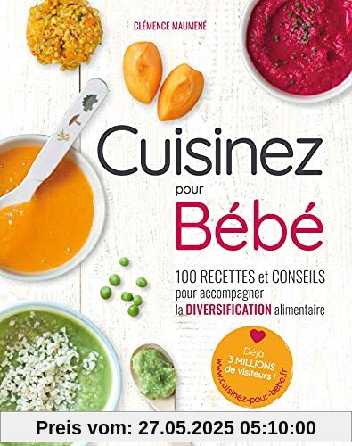 Cuisinez pour bébé: 100 recettes et conseils pour accompagner la diversification alimentaire
