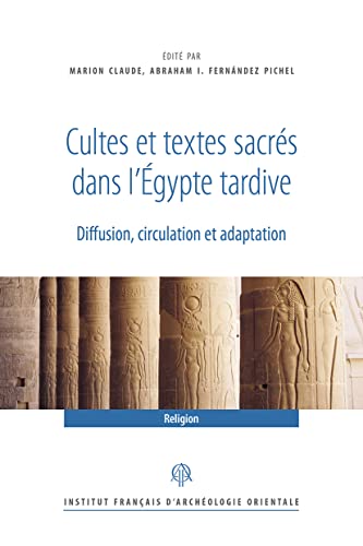 Cultes Et Textes Sacres Dans L'egypte Tardive: Diffusion, Circulation Et Adaptation (Recherches d'archeologie, de philologie et d'histoire, 46)