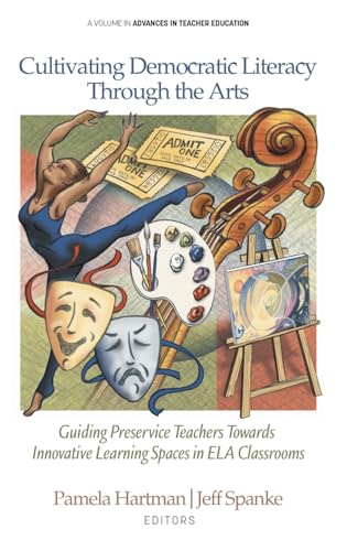 Cultivating Democratic Literacy Through the Arts: Guiding Preservice Teachers Towards Innovative Learning Spaces in ELA Classrooms (Advances in Teacher Education) von Information Age Publishing