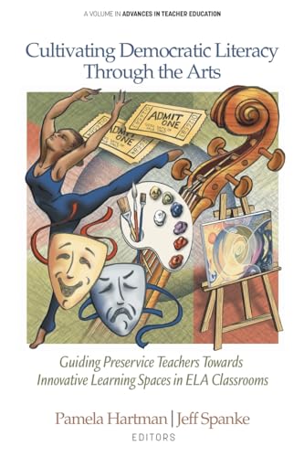Cultivating Democratic Literacy Through the Arts: Guiding Preservice Teachers Towards Innovative Learning Spaces in ELA Classrooms (Advances in Teacher Education) von Information Age Publishing