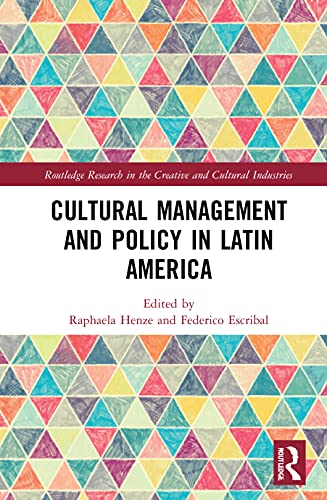 Cultural Management and Policy in Latin America (Routledge Research in the Creative and Cultural Industries)