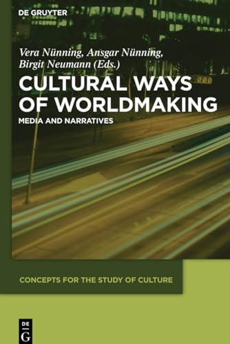 Cultural Ways of Worldmaking: Media and Narratives (Concepts for the Study of Culture (CSC), 1, Band 1) von de Gruyter