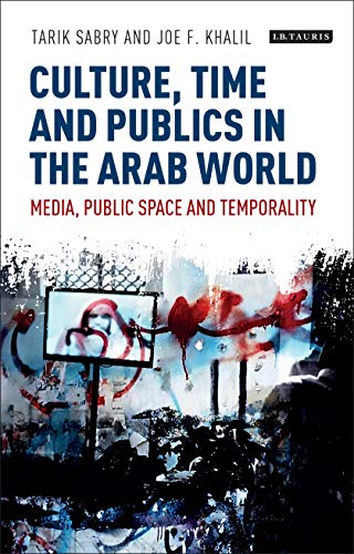 Culture, Time and Publics in the Arab World: Media, Public Space and Temporality (International Media and Journalism Studies, 4)