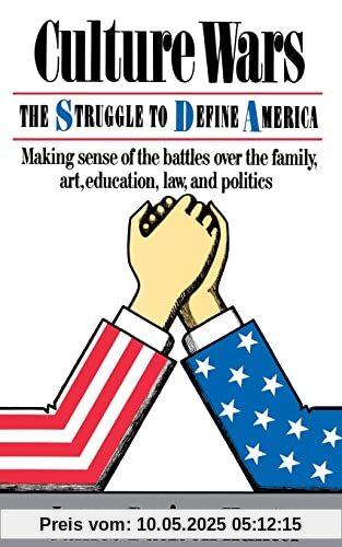 Culture Wars: The Struggle To Control The Family, Art, Education, Law, And Politics In America