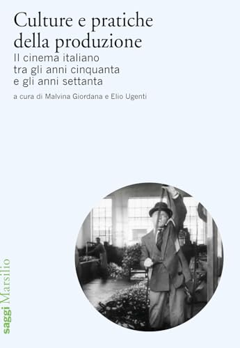 Culture e pratiche della produzione. Il cinema italiano tra gli anni cinquanta e gli anni settanta (Saggi) von Marsilio