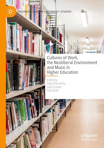Cultures of Work, the Neoliberal Environment and Music in Higher Education (Palgrave Critical University Studies) von Palgrave Macmillan