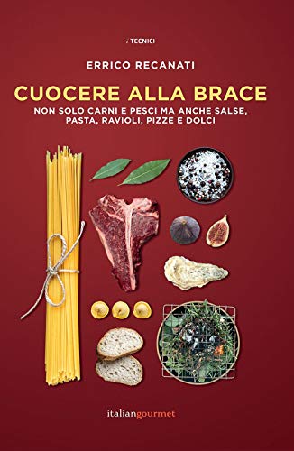 Cuocere Alla Brace. Non Solo Carni E Pesci Ma Anche Salse, Pasta, Ravioli, Pizze E Dolci von I TECNICI