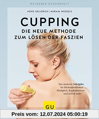 Cupping - Die neue Methode zum Lösen der Faszien: Das moderne Schröpfen bei Rückenproblemen, Müdigkeit, Kopfschmerzen und vielem mehr (GU Ratgeber Gesundheit)