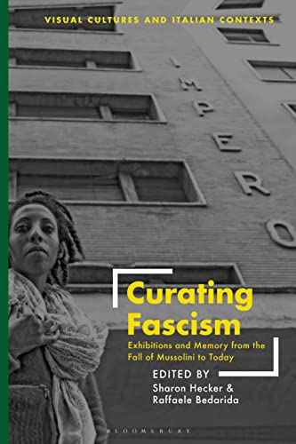 Curating Fascism: Exhibitions and Memory from the Fall of Mussolini to Today (Visual Cultures and Italian Contexts) von Bloomsbury Visual Arts