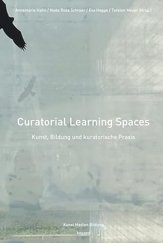 Curatorial Learning Spaces: Kunst, Bildung und kuratorische Praxis (Kunst Medien Bildung) von kopaed
