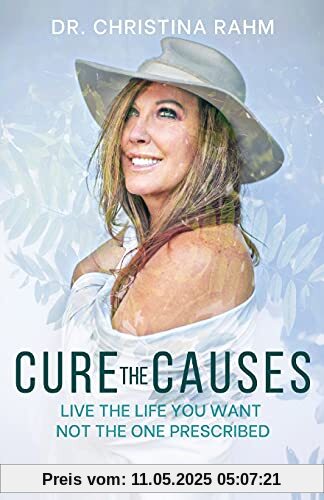 Cure the Causes: Live the Life you want, not the one prescribed