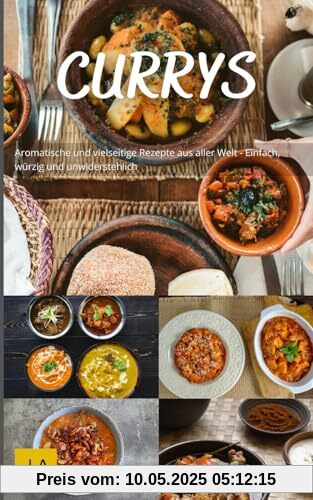 Currys: Aromatische und vielseitige Rezepte aus aller Welt - Einfach, würzig und unwiderstehlich Currys: Aromatische und vielseitige Rezepte aus aller Welt - Einfach, würzig und unwiderstehlich