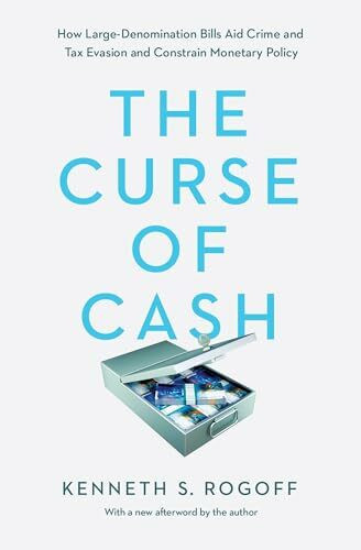 Curse of Cash: How Large-Denomination Bills Aid Crime and Tax Evasion and Constrain Monetary P...