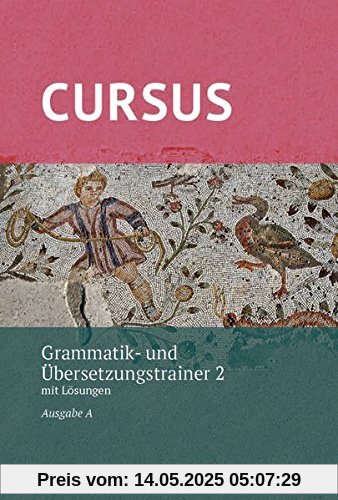 Cursus A – neu / Cursus A Grammatik- und Übersetzungstrainer 2 –neu: mit Lösungen Cursus A – neu / Cursus A Grammatik- und Übersetzungstrainer 2 –neu: mit Lösungen