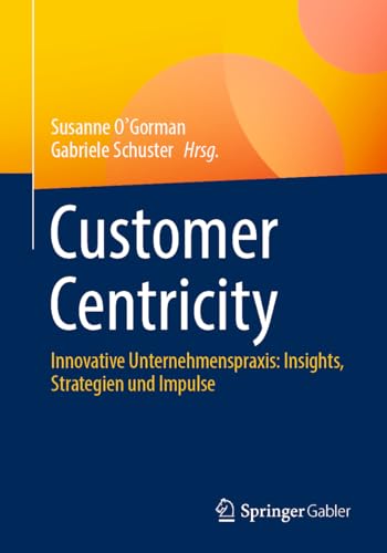 Customer Centricity: Innovative Unternehmenspraxis: Insights, Strategien und Impulse Customer Centricity: Innovative Unternehmenspraxis: Insights, Strategien und Impulse von Springer Gabler