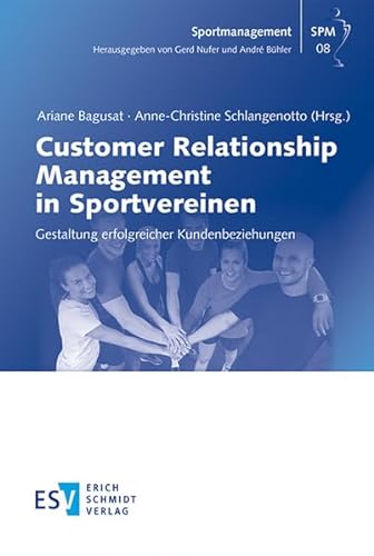 Customer Relationship Management in Sportvereinen: Gestaltung erfolgreicher Kundenbeziehungen (Sportmanagement, Band 8) von Erich Schmidt Verlag GmbH & Co