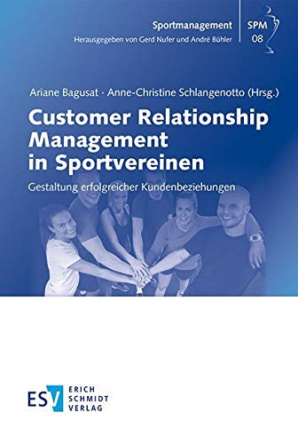 Customer Relationship Management in Sportvereinen: Gestaltung erfolgreicher Kundenbeziehungen (Sportmanagement, Band 8) von Erich Schmidt Verlag GmbH & Co