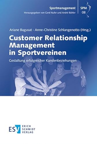 Customer Relationship Management in Sportvereinen: Gestaltung erfolgreicher Kundenbeziehungen (Sportmanagement, Band 8)