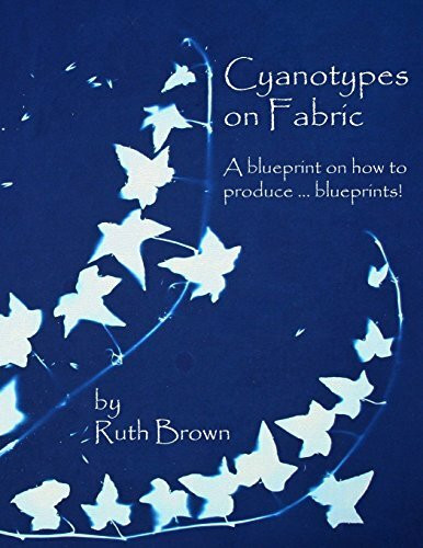 Cyanotypes on Fabric: A blueprint on how to produce ... blueprints! Cyanotypes on Fabric: A blueprint on how to produce ... blueprints!