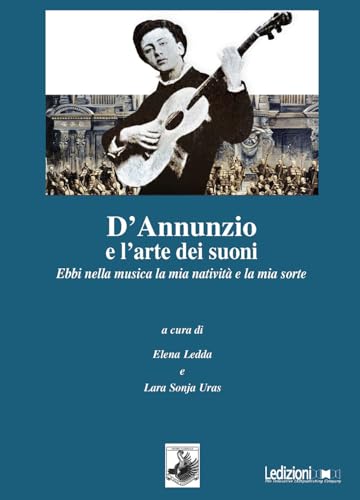 D'Annunzio e l'arte dei suoni. Ebbi nella musica la mia natività e la mia sorte (Studi umanistici) von Ledizioni