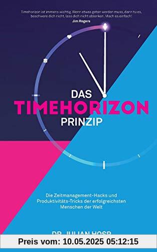 DAS TIMEHORIZON PRINZIP: Die Zeitmanagement-Hacks und Produktivitäts-Tricks der erfolgreichsten Menschen der Welt