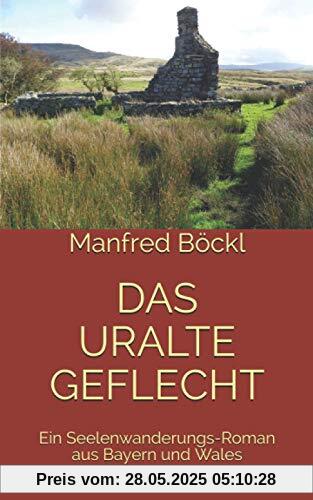 DAS URALTE GEFLECHT: Ein Seelenwanderungs-Roman aus Bayern und Wales DAS URALTE GEFLECHT: Ein Seelenwanderungs-Roman aus Bayern und Wales